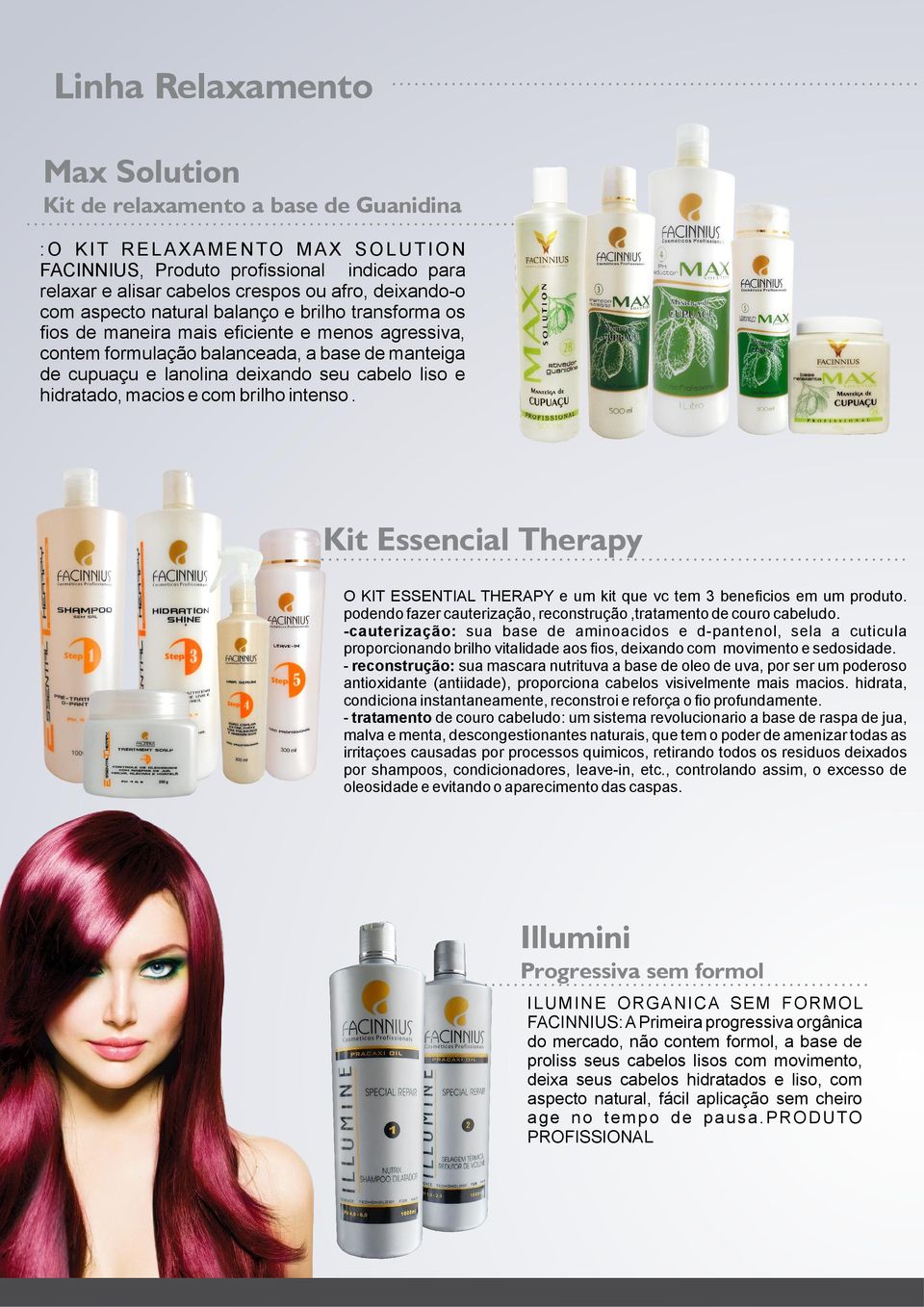 deixando seu cabelo liso e hidratado, macios e com brilho intenso. Kit Essencial Therapy O KIT ESSENTIAL THERAPY e um kit que vc tem 3 beneﬁcios em um produto.