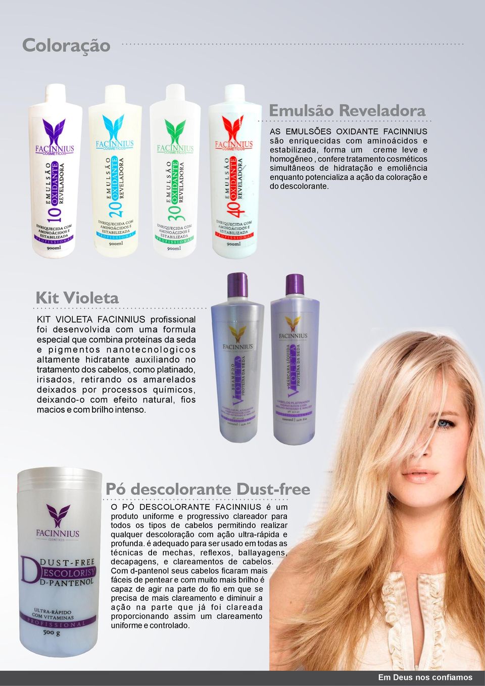 Kit Violeta KIT VIOLETA FACINNIUS proﬁssional foi desenvolvida com uma formula especial que combina proteínas da seda e pigmentos nanotecnologicos altamente hidratante auxiliando no tratamento dos