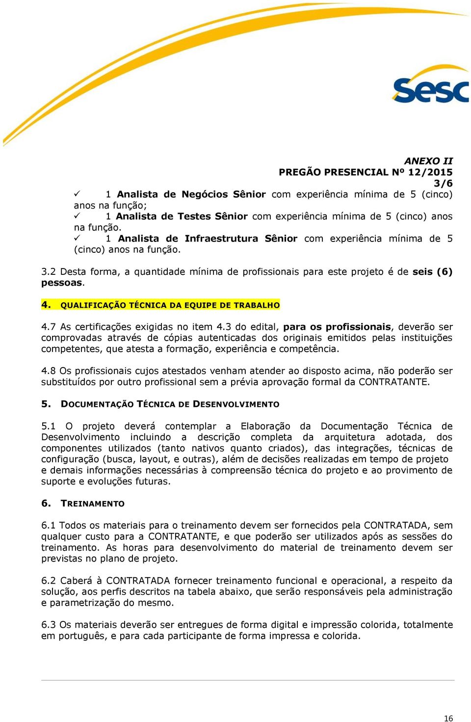 QUALIFICAÇÃO TÉCNICA DA EQUIPE DE TRABALHO 4.7 As certificações exigidas no item 4.