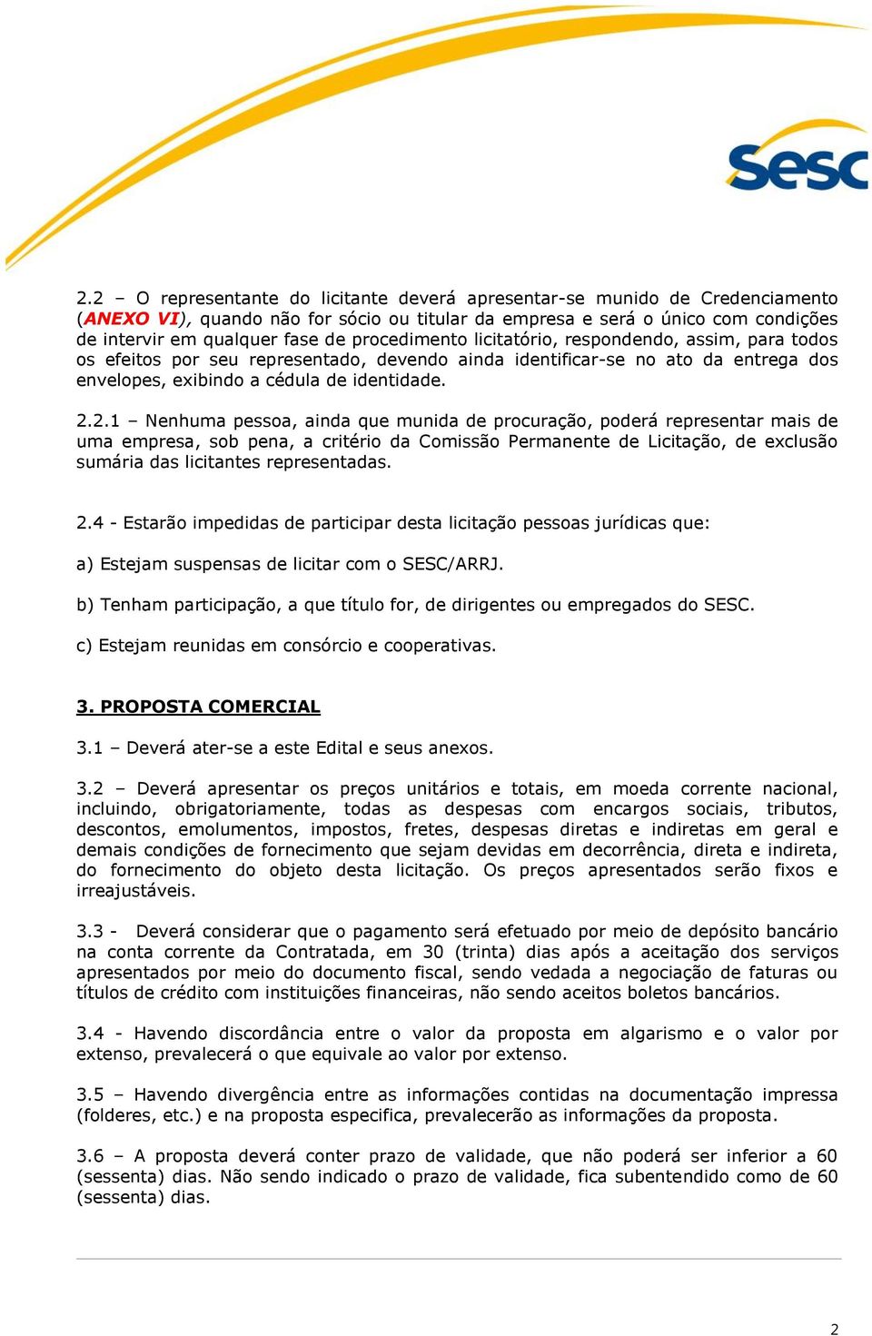 2.1 Nenhuma pessoa, ainda que munida de procuração, poderá representar mais de uma empresa, sob pena, a critério da Comissão Permanente de Licitação, de exclusão sumária das licitantes representadas.