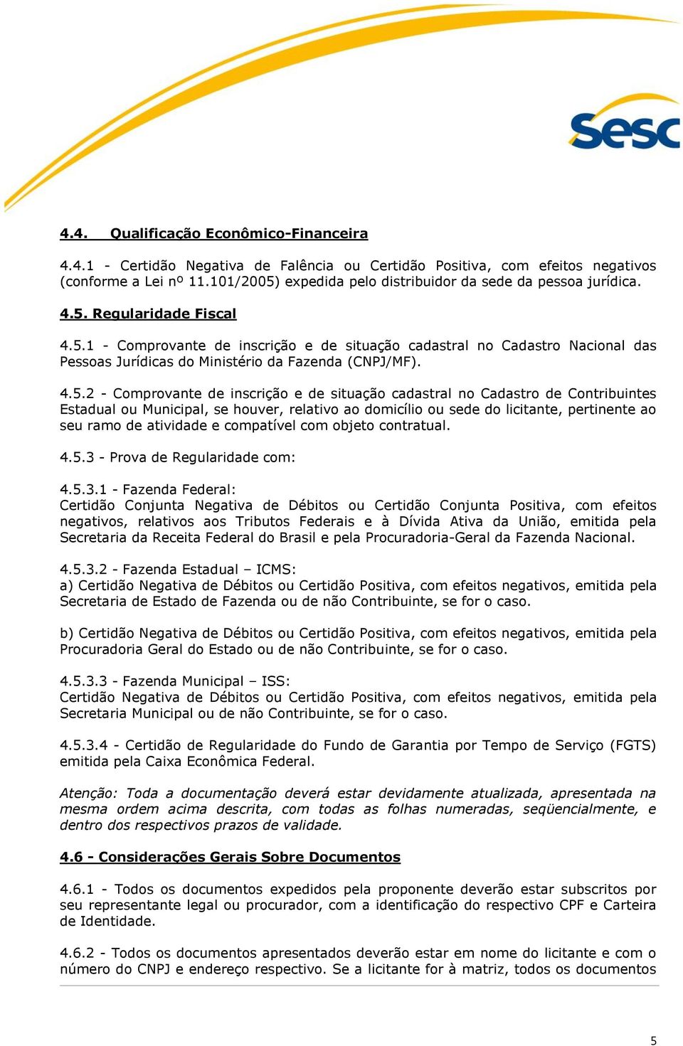 4.5.2 - Comprovante de inscrição e de situação cadastral no Cadastro de Contribuintes Estadual ou Municipal, se houver, relativo ao domicílio ou sede do licitante, pertinente ao seu ramo de atividade