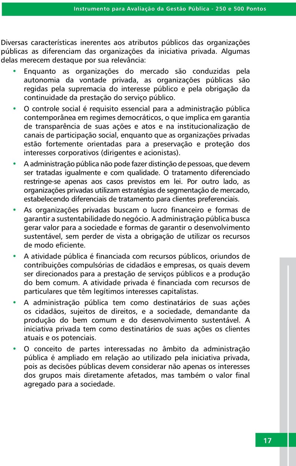 Algumas delas merecem destaque por sua relevância: Enquanto as organizações do mercado são conduzidas pela autonomia da vontade privada, as organizações públicas são regidas pela supremacia do