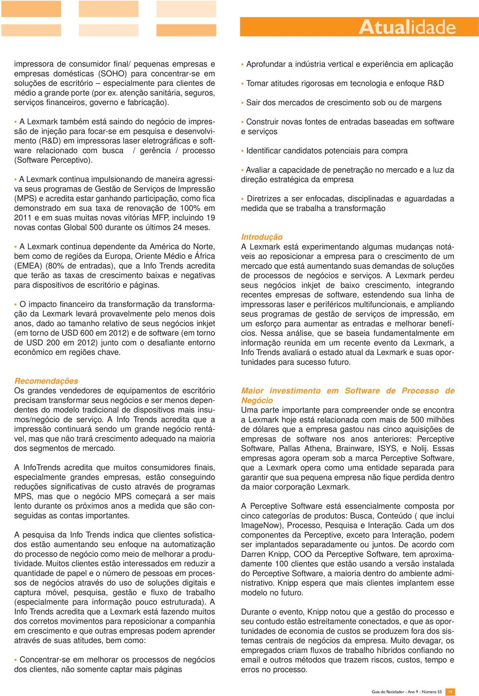 A Lexmark também está saindo do negócio de impressão de injeção para focar-se em pesquisa e desenvolvimento (R&D) em impressoras laser eletrográficas e software relacionado com busca / gerência /