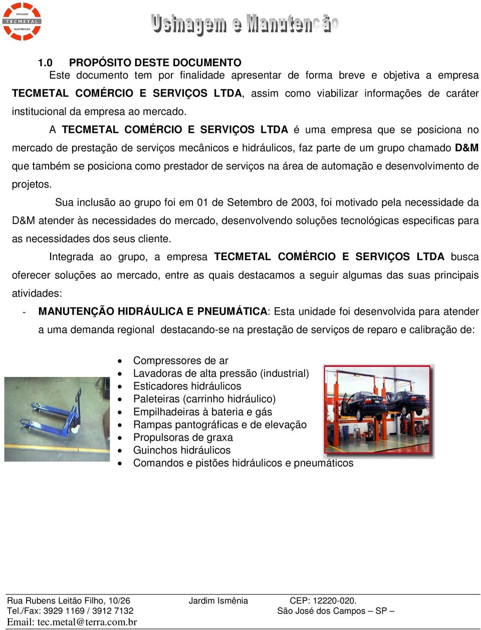 A TECMETAL COMÉRCIO E SERVIÇOS LTDA é uma empresa que se posiciona no mercado de prestação de serviços mecânicos e hidráulicos, faz parte de um grupo chamado D&M que também se posiciona como