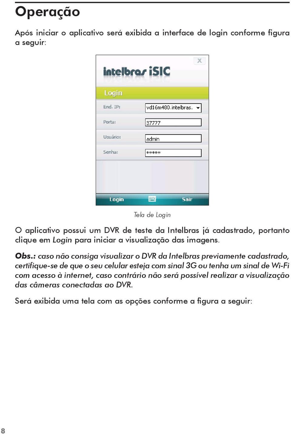 : caso não consiga visualizar o DVR da Intelbras previamente cadastrado, certifique-se de que o seu celular esteja com sinal 3G ou tenha um