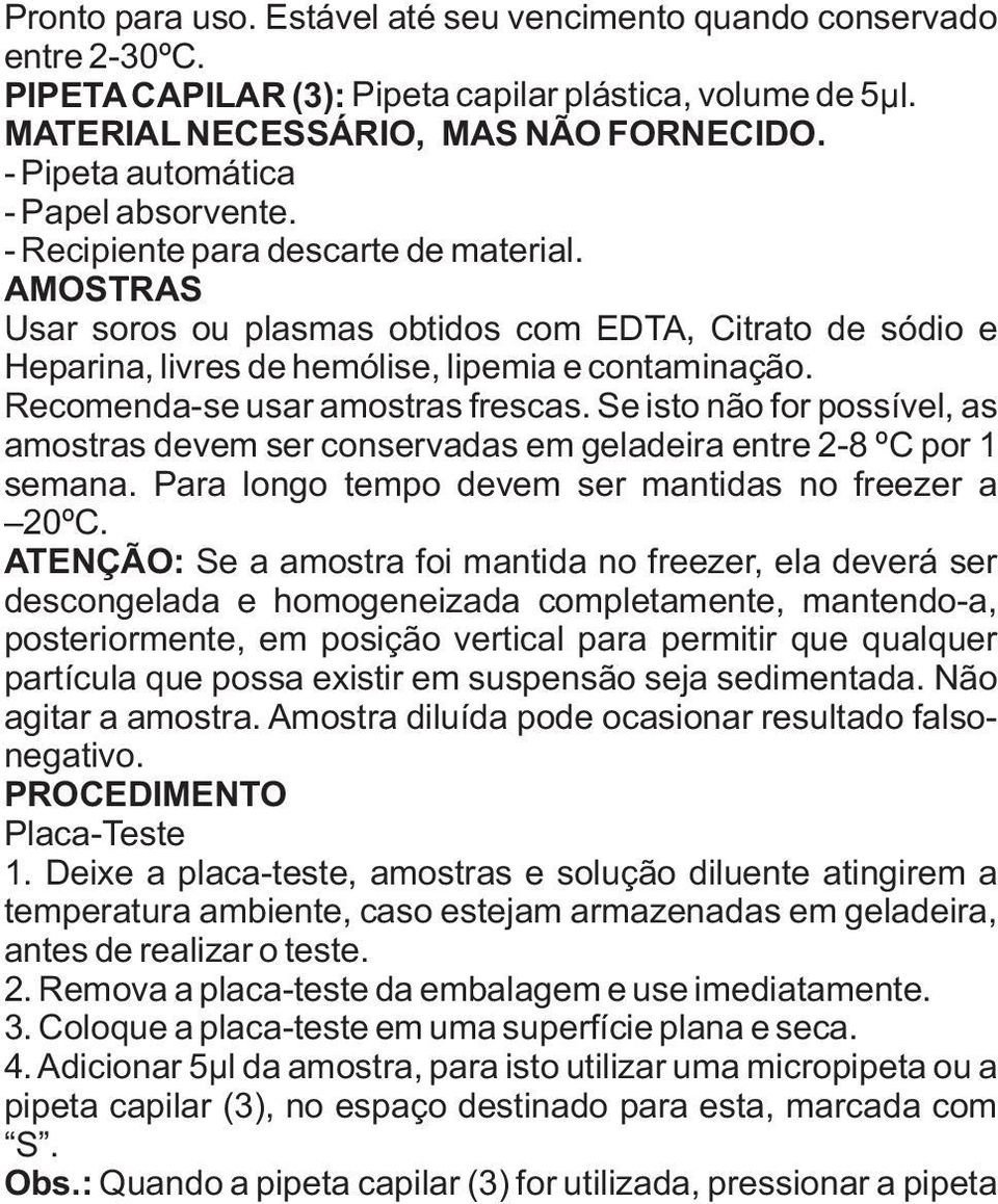 AMOSTRAS Usar soros ou plasmas obtidos com EDTA, Citrato de sódio e Heparina, livres de hemólise, lipemia e contaminação. Recomenda-se usar amostras frescas.