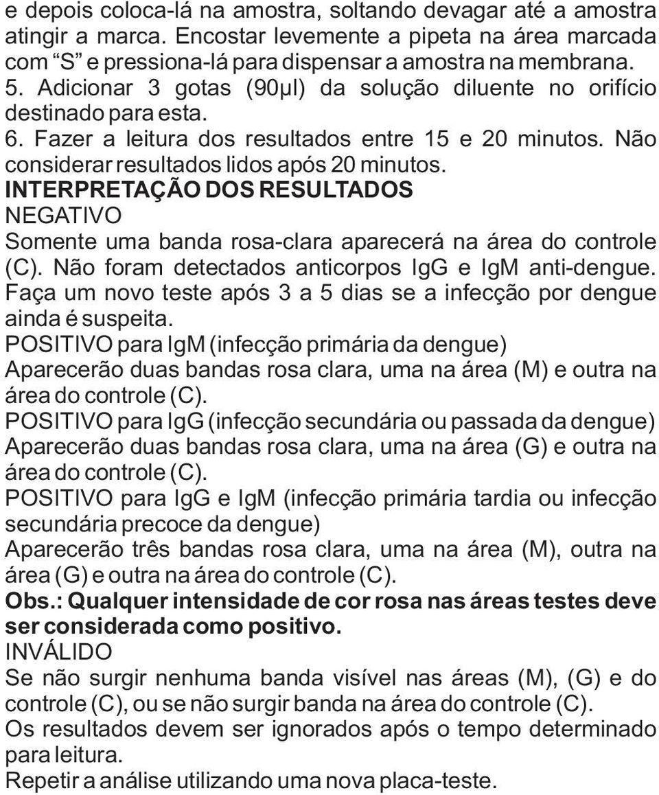 INTERPRETAÇÃO DOS RESULTADOS NEGATIVO Somente uma banda rosa-clara aparecerá na área do controle (C). Não foram detectados anticorpos IgG e IgM anti-dengue.