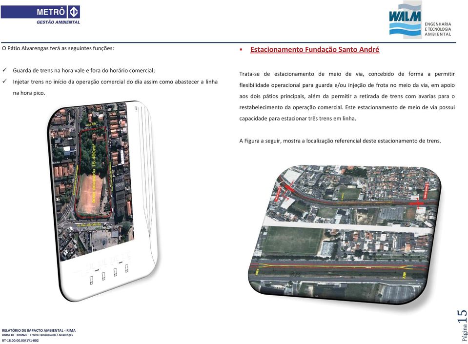 Trata-se de estacionamento de meio de via, concebido de forma a permitir flexibilidade operacional para guarda e/ou injeção de frota no meio da via, em apoio aos dois pátios