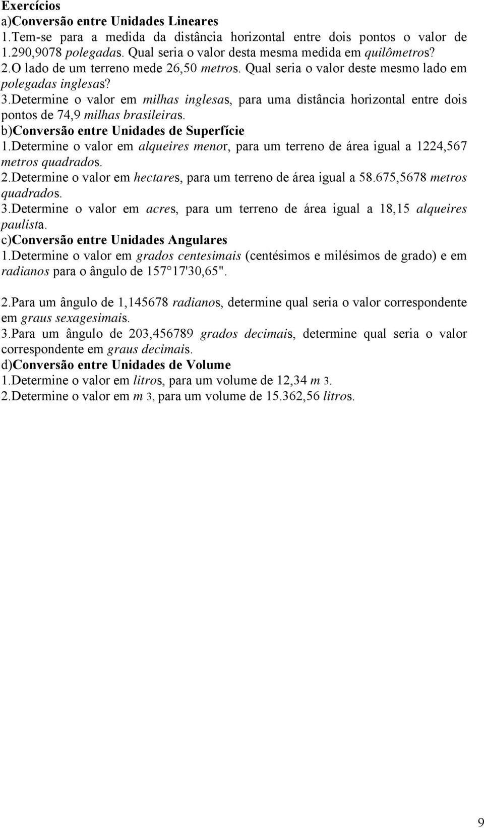 Determine o valor em milhas inglesas, para uma distância horizontal entre dois pontos de 74,9 milhas brasileiras. b)conversão entre Unidades de Superfície 1.