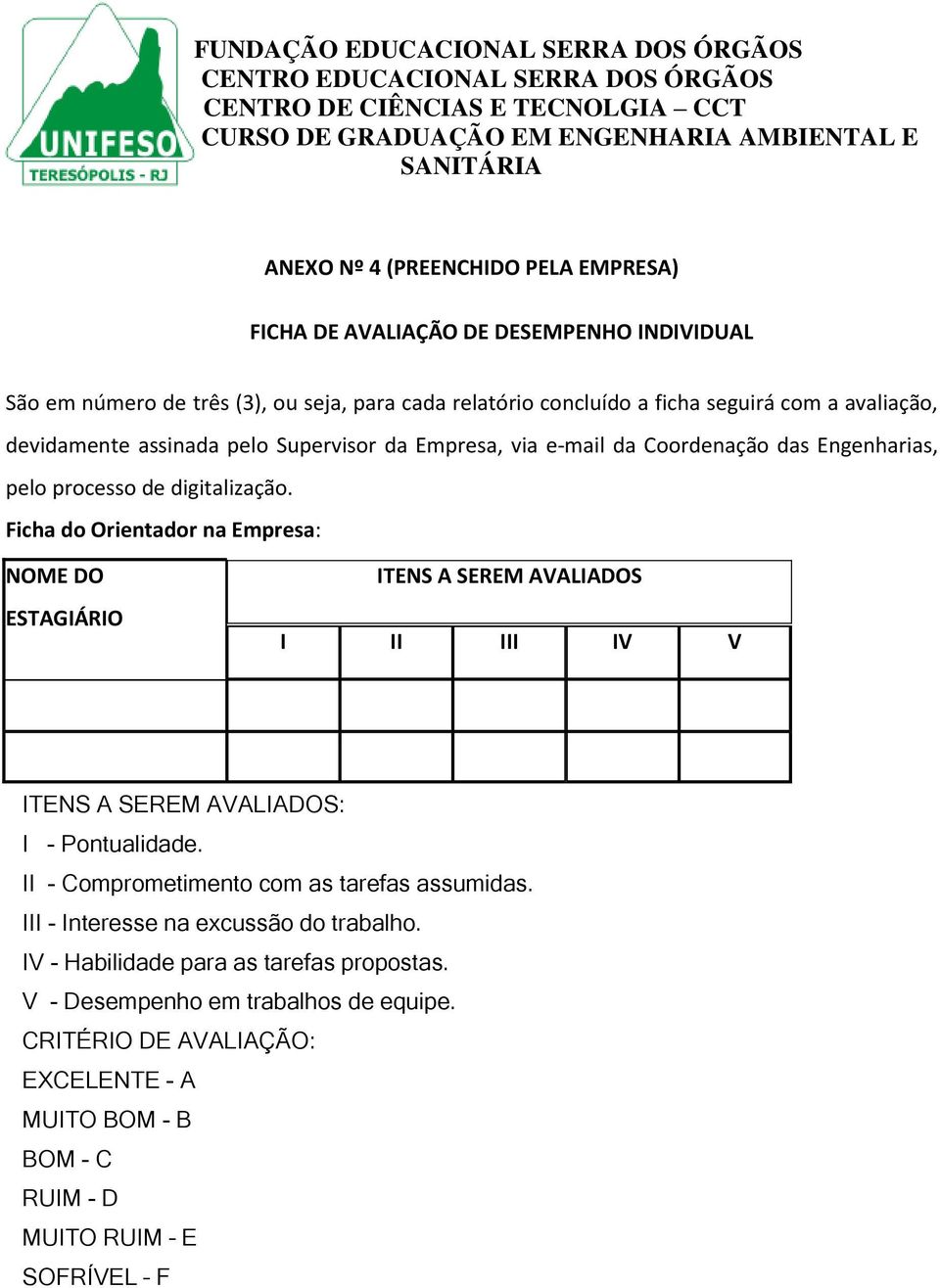 Ficha do Orientador na Empresa: NOME DO ESTAGIÁRIO ITENS A SEREM AVALIADOS I II III IV V ITENS A SEREM AVALIADOS: I - Pontualidade.