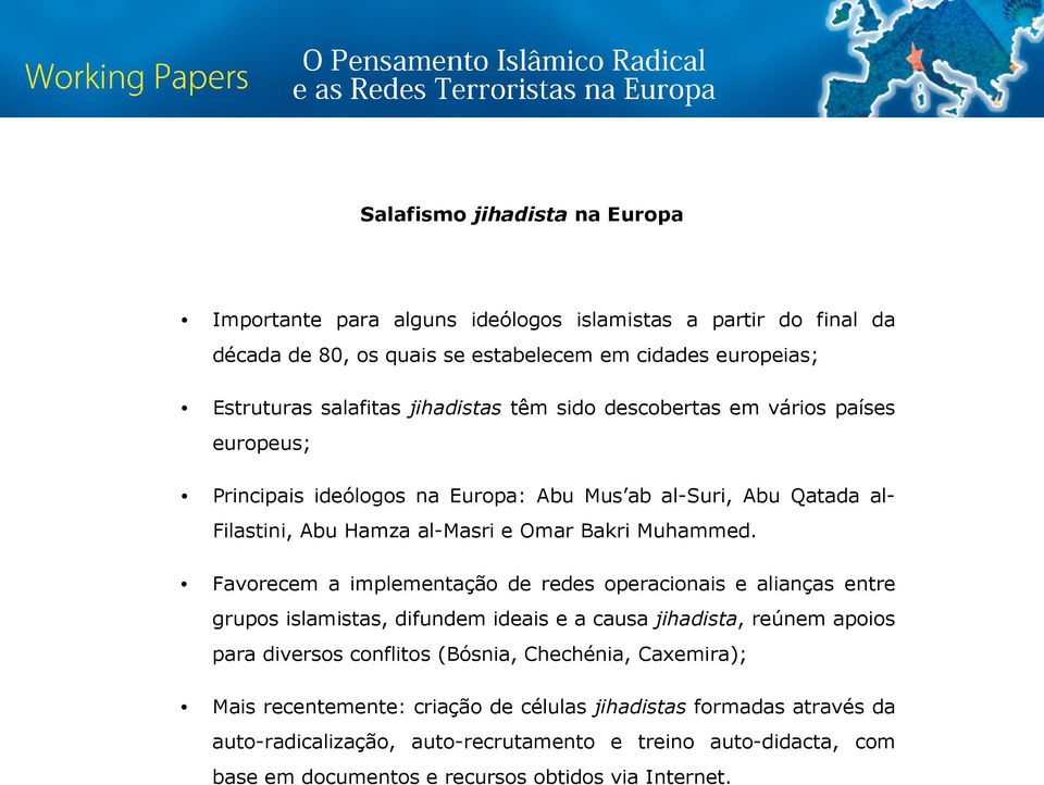 Favorecem a implementação de redes operacionais e alianças entre grupos islamistas, difundem ideais e a causa jihadista, reúnem apoios para diversos conflitos (Bósnia, Chechénia,