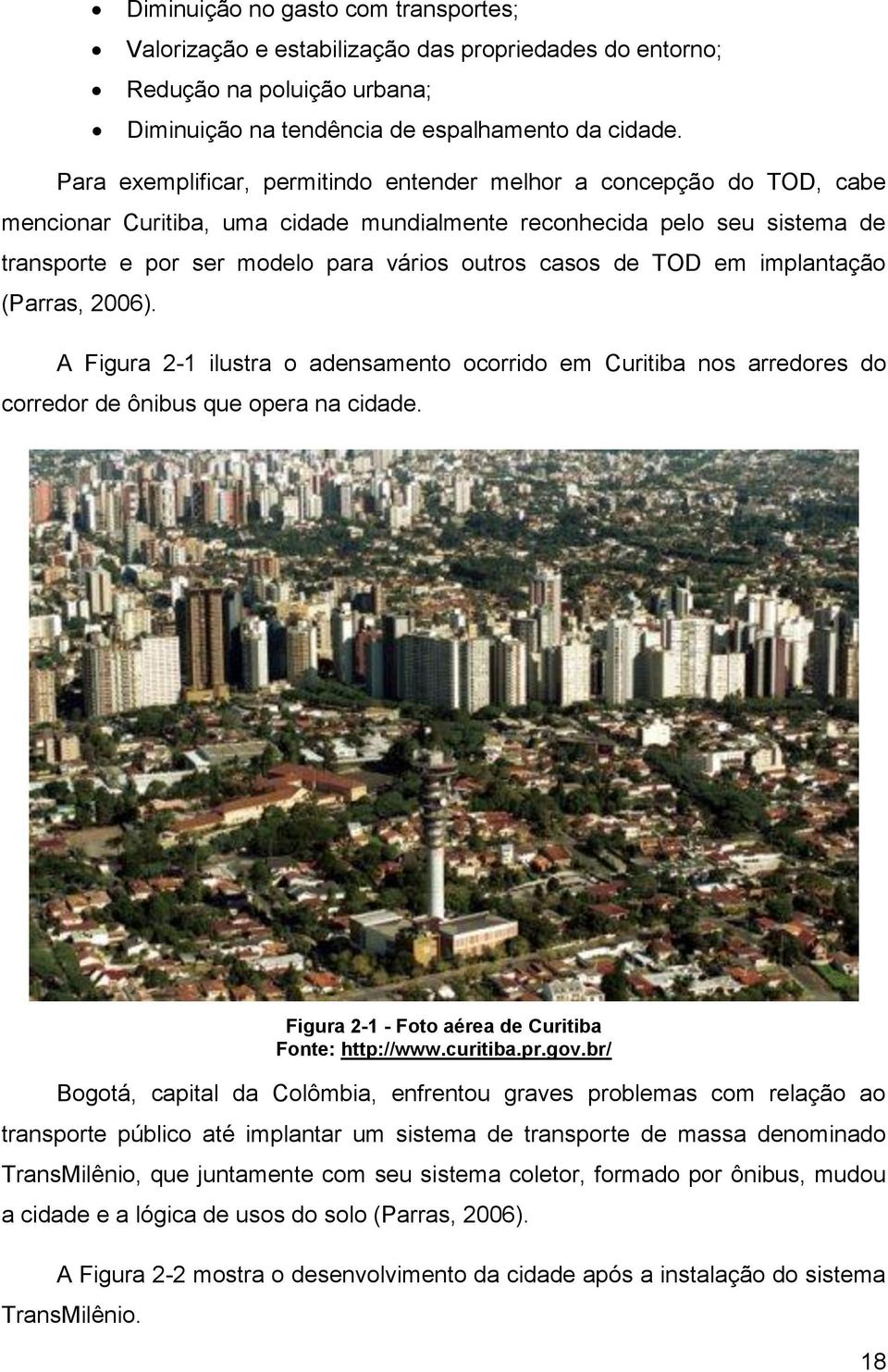 de TOD em implantação (Parras, 2006). A Figura 2-1 ilustra o adensamento ocorrido em Curitiba nos arredores do corredor de ônibus que opera na cidade.