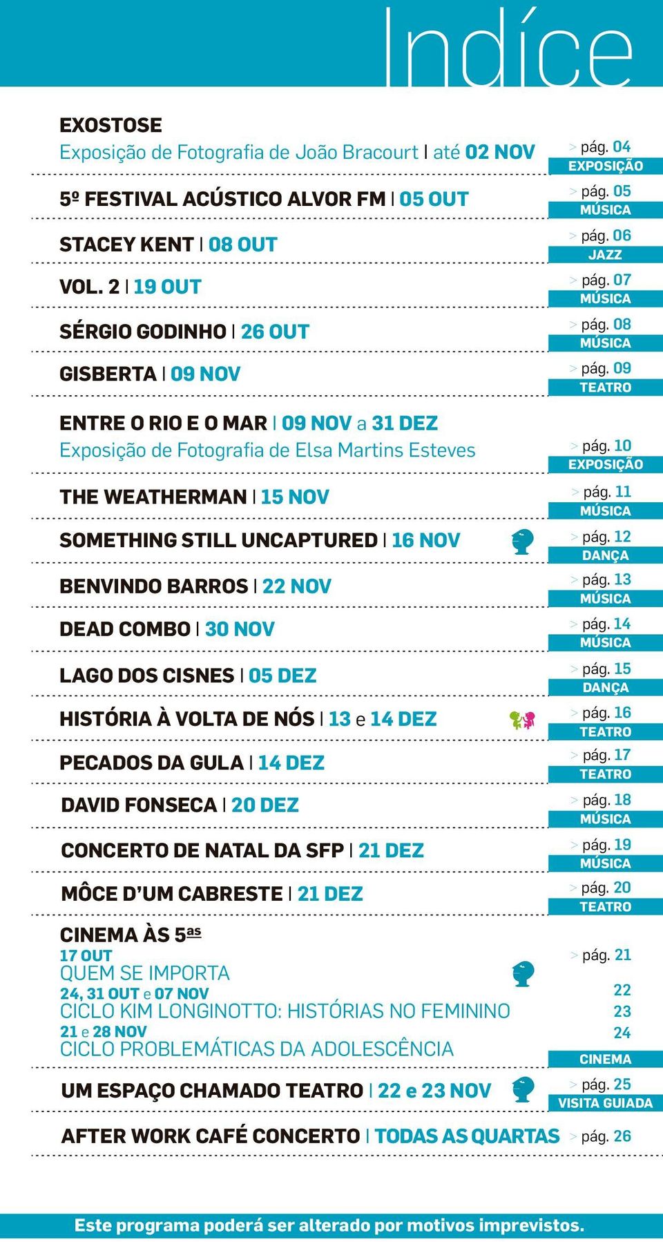 10 EXPOSIÇÃO THE WEATHERMAN I 15 NOV BENVINDO BARROS I 22 NOV DEAD COMBO I 30 NOV LAGO DOS CISNES I 05 DEZ HISTÓRIA À VOLTA DE NÓS I 13 e 14 DEZ PECADOS DA GULA I 14 DEZ DAVID FONSECA I 20 DEZ