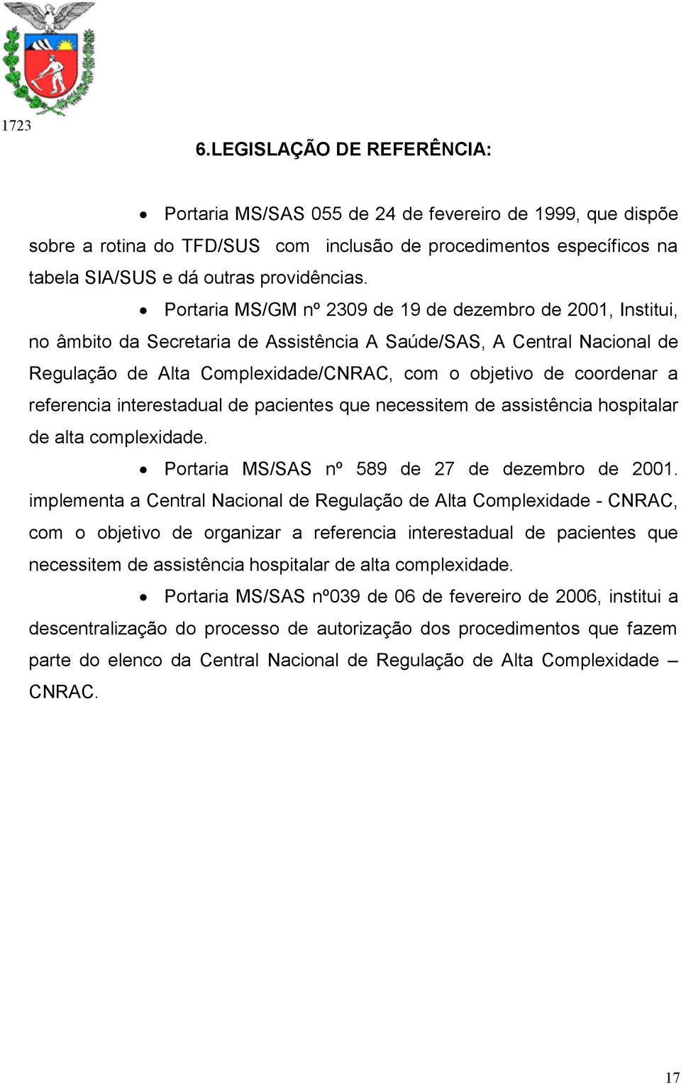 Portaria MS/GM nº 2309 de 19 de dezembro de 2001, Institui, no âmbito da Secretaria de Assistência A Saúde/SAS, A Central Nacional de Regulação de Alta Complexidade/CNRAC, com o objetivo de coordenar