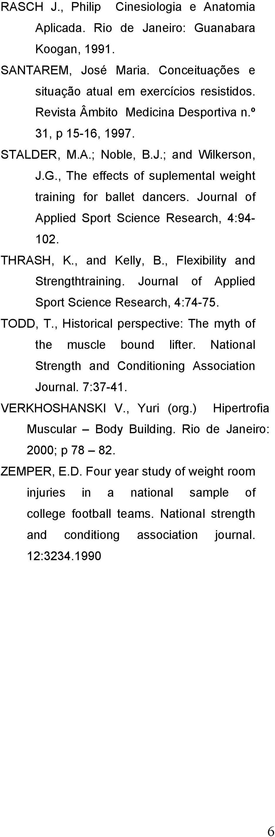 Journal of Applied Sport Science Research, 4:94-102. THRASH, K., and Kelly, B., Flexibility and Strengthtraining. Journal of Applied Sport Science Research, 4:74-75. TODD, T.