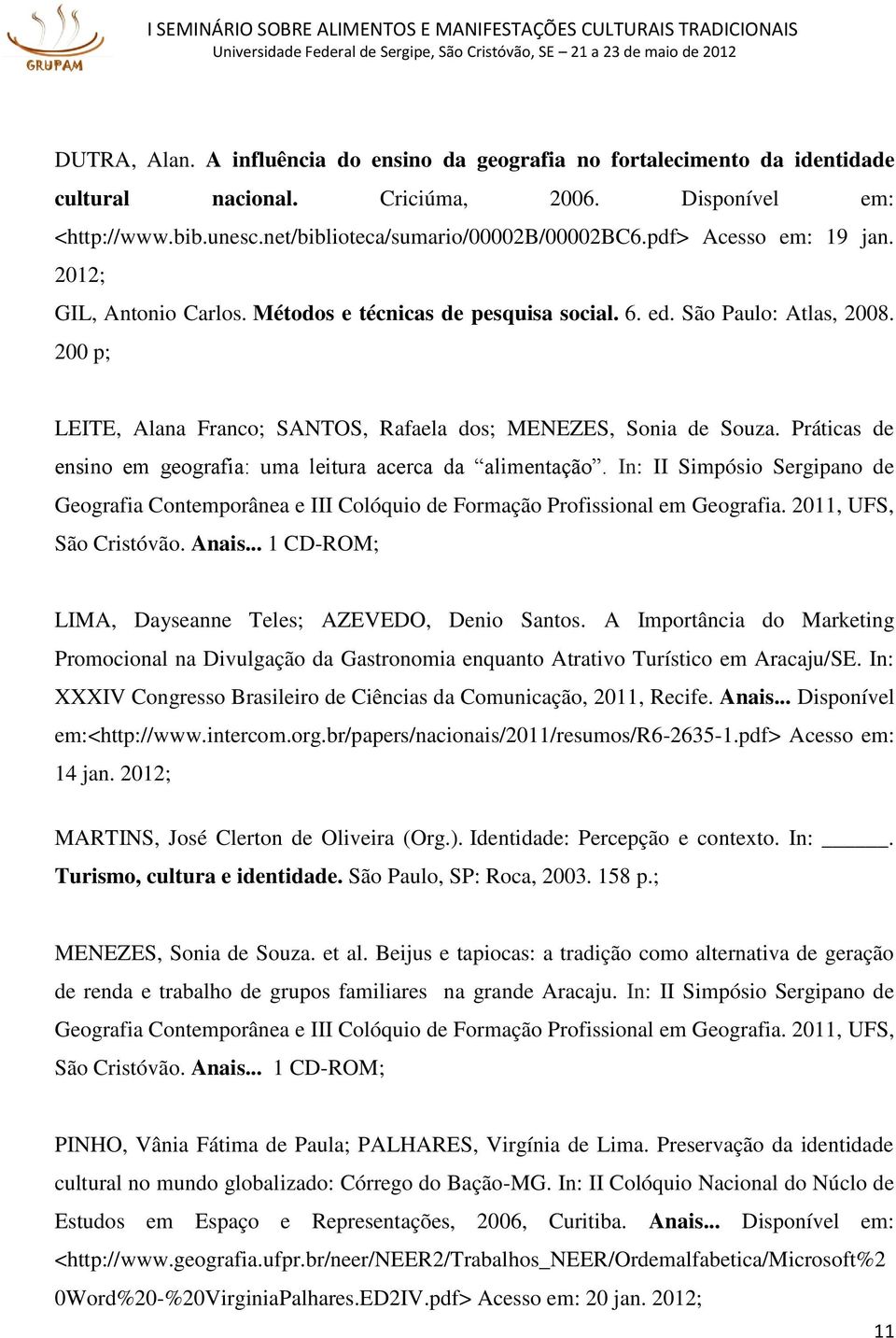 Práticas de ensino em geografia: uma leitura acerca da alimentação. In: II Simpósio Sergipano de Geografia Contemporânea e III Colóquio de Formação Profissional em Geografia. 2011, UFS, São Cristóvão.