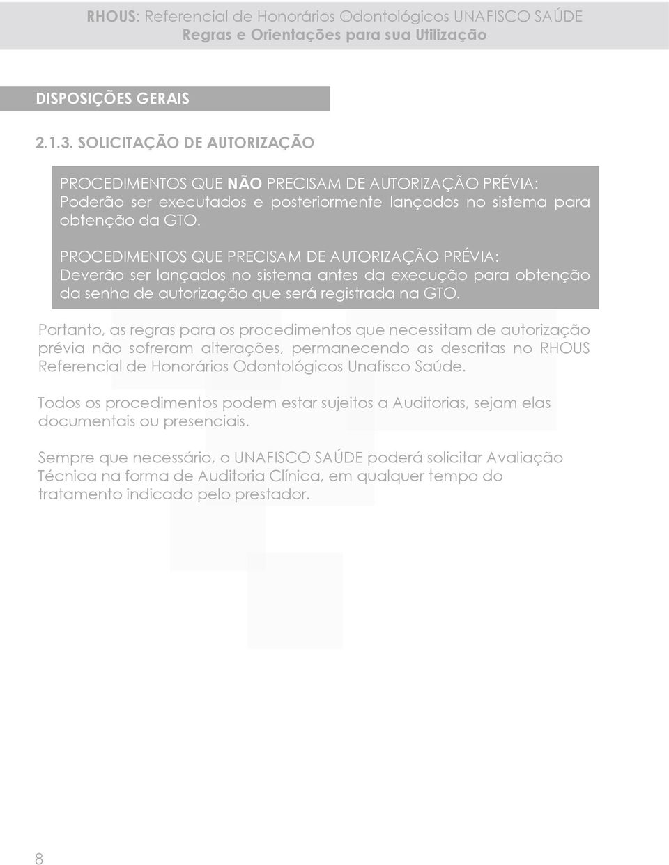 Portanto, as regras para os procedimentos que necessitam de autorização prévia não sofreram alterações, permanecendo as descritas no RHOUS Referencial de Honorários Odontológicos Unafisco Saúde.