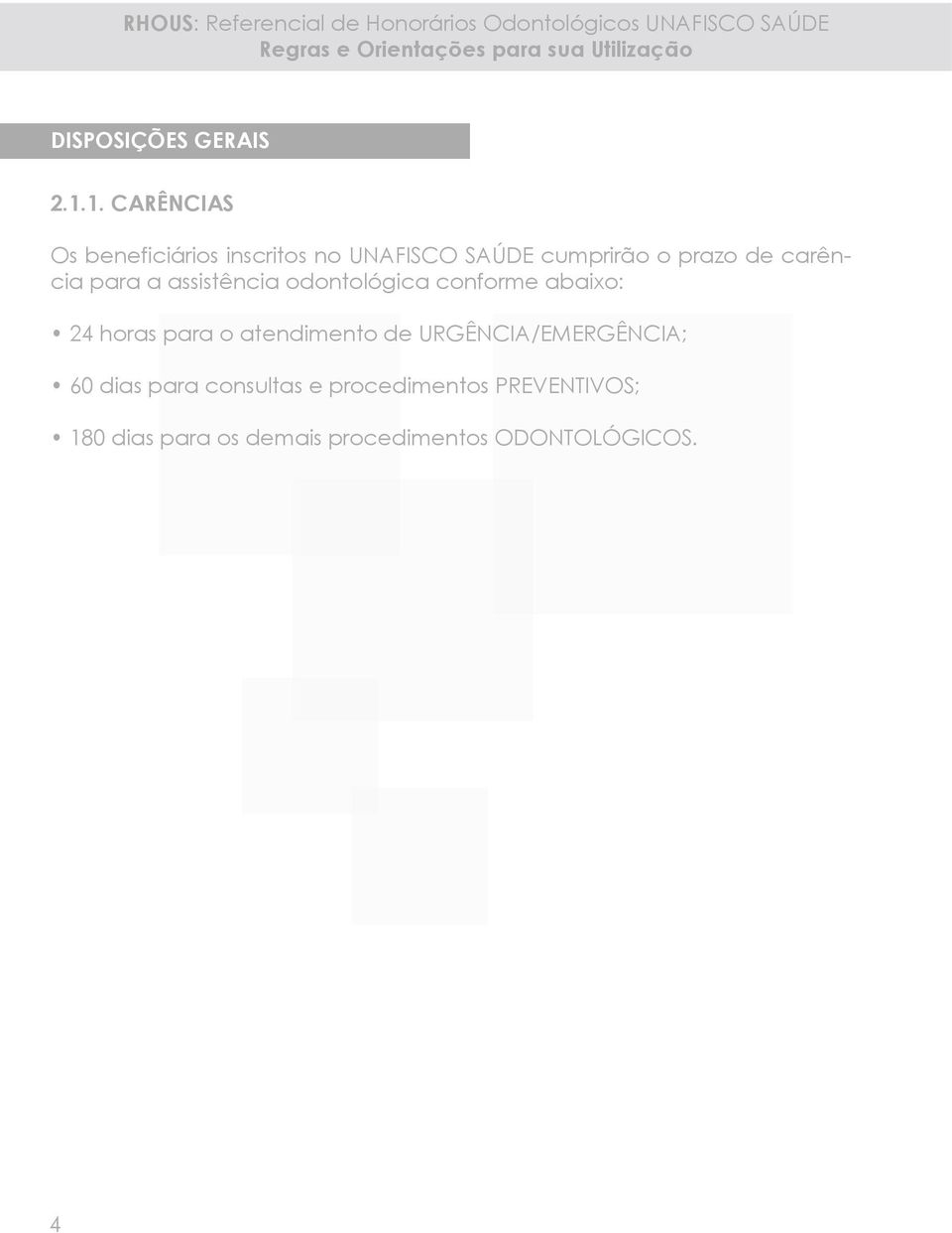 carência para a assistência odontológica conforme abaixo: 24 horas para o