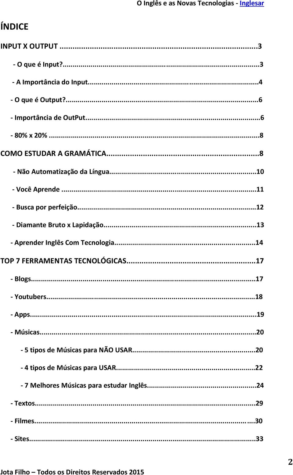 ..13 - Aprender Inglês Com Tecnologia...14 TOP 7 FERRAMENTAS TECNOLÓGICAS...17 - Blogs...17 - Youtubers...18 - Apps...19 - Músicas.