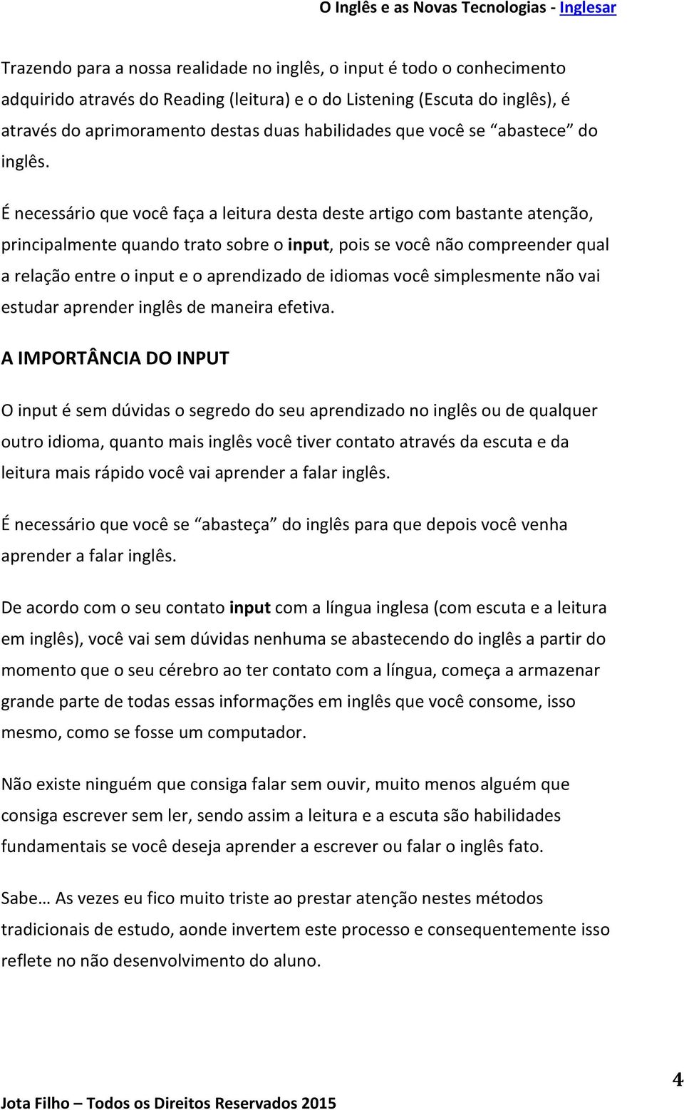 É necessário que você faça a leitura desta deste artigo com bastante atenção, principalmente quando trato sobre o input, pois se você não compreender qual a relação entre o input e o aprendizado de