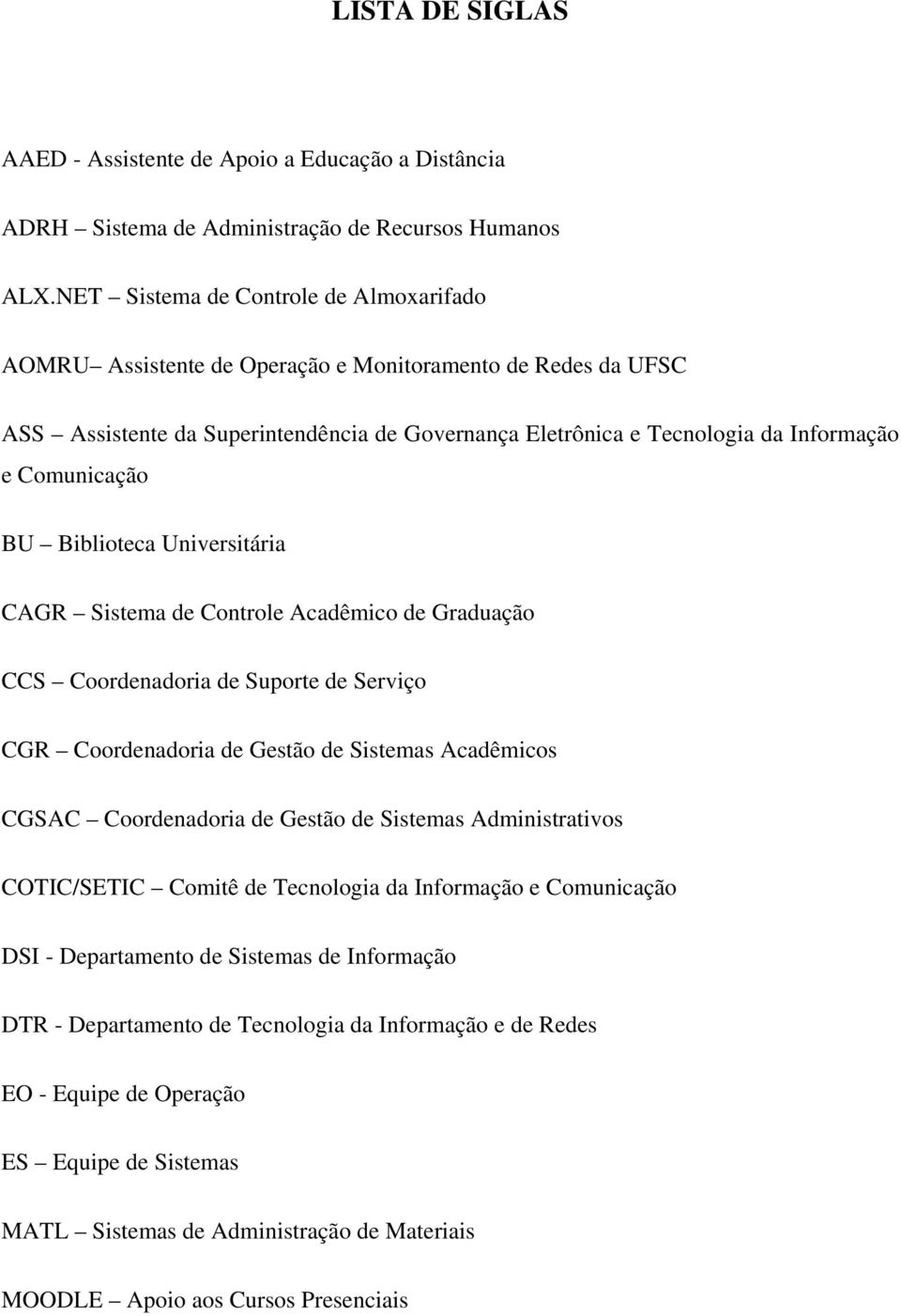 Comunicação BU Biblioteca Universitária CAGR Sistema de Controle Acadêmico de Graduação CCS Coordenadoria de Suporte de Serviço CGR Coordenadoria de Gestão de Sistemas Acadêmicos CGSAC Coordenadoria