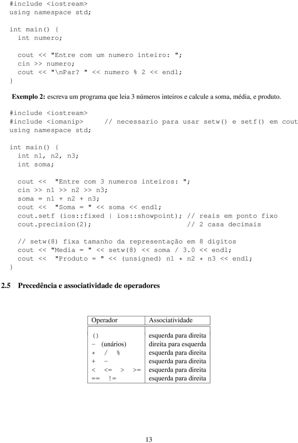 #include <iomanip> // necessario para usar setw() e setf() em cout int main() int n1, n2, n3; int soma; cout << "Entre com 3 numeros inteiros: "; cin >> n1 >> n2 >> n3; soma = n1 + n2 + n3; cout <<