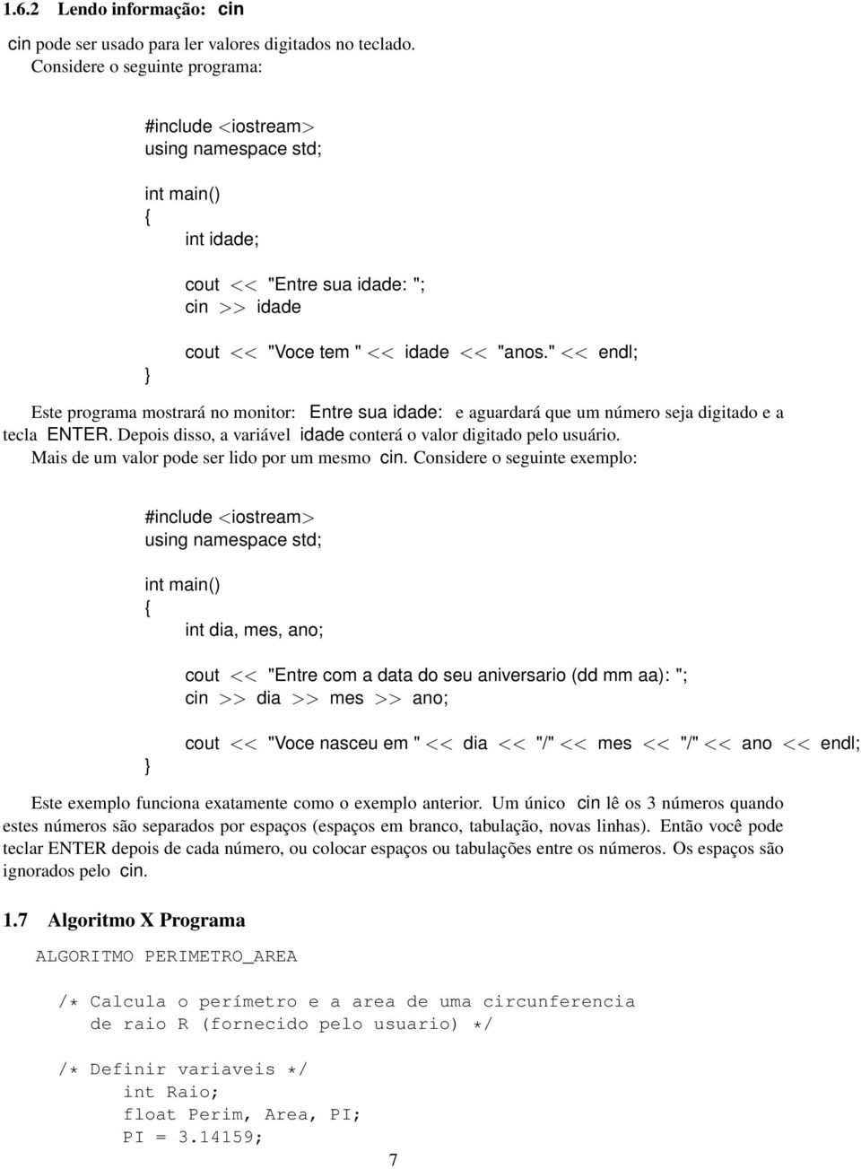 " << endl; Este programa mostrará no monitor: Entre sua idade: e aguardará que um número seja digitado e a tecla ENTER. Depois disso, a variável idade conterá o valor digitado pelo usuário.