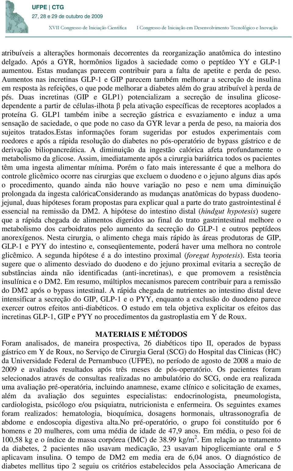 Aumentos nas incretinas GLP-1 e GIP parecem também melhorar a secreção de insulina em resposta às refeições, o que pode melhorar a diabetes além do grau atribuível à perda de pés.