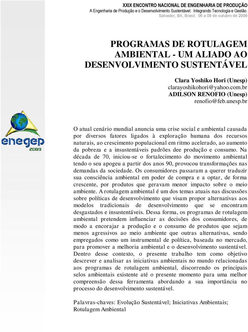 br O atual cenário mundial anuncia uma crise social e ambiental causada por diversos fatores ligados à exploração humana dos recursos naturais, ao crescimento populacional em ritmo acelerado, ao