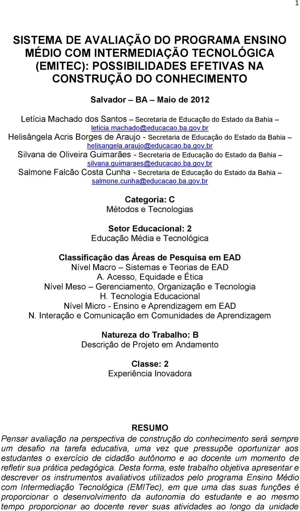 guimaraes@educacao.ba.gov.br Salmone Falcão Costa Cunha - Secretaria de Educação do Estado da Bahia salmone.cunha@educacao.ba.gov.br Categoria: C Métodos e Tecnologias Setor Educacional: 2 Educação Média e Tecnológica Classificação das Áreas de Pesquisa em EAD Nível Macro Sistemas e Teorias de EAD A.