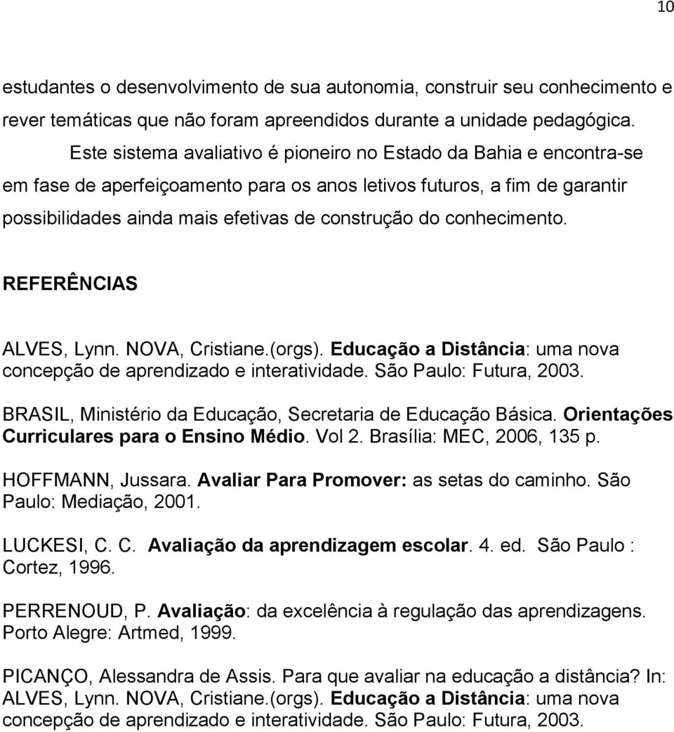conhecimento. REFERÊNCIAS ALVES, Lynn. NOVA, Cristiane.(orgs). Educação a Distância: uma nova concepção de aprendizado e interatividade. São Paulo: Futura, 2003.