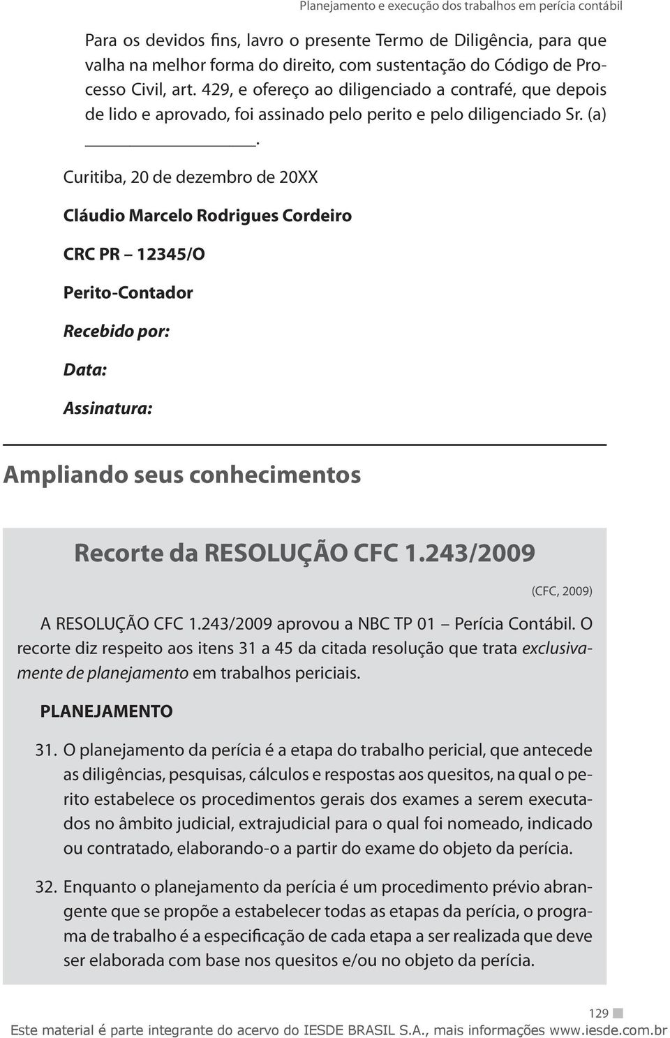 Curitiba, 20 de dezembro de 20XX Cláudio Marcelo Rodrigues Cordeiro CRC PR 12345/O Perito-Contador Recebido por: Data: Assinatura: Ampliando seus conhecimentos Recorte da RESOLUÇÃO CFC 1.