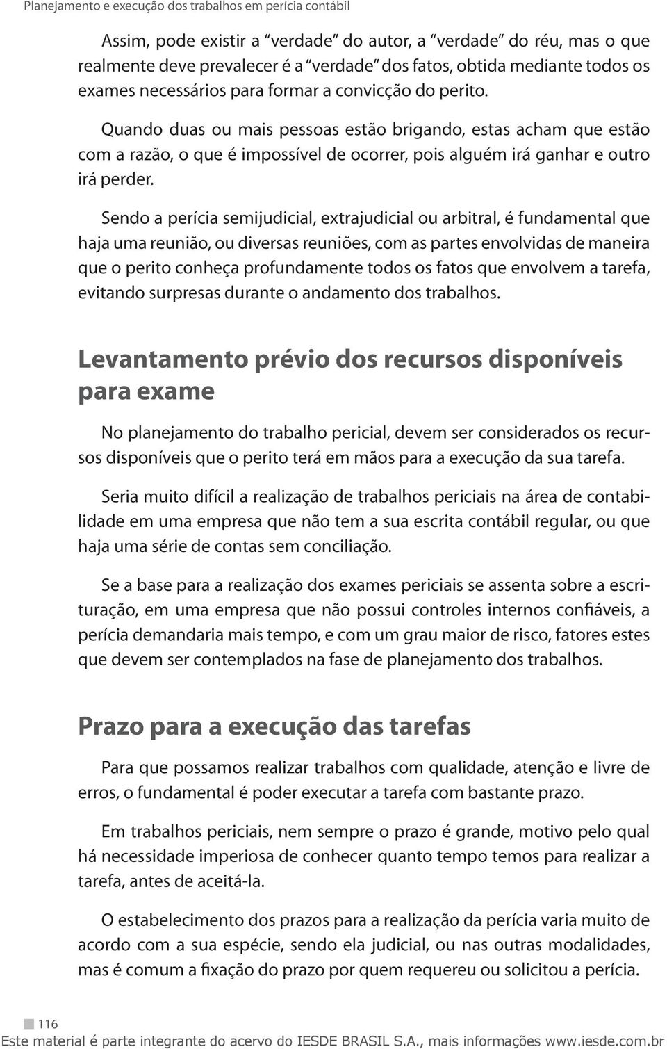 Sendo a perícia semijudicial, extrajudicial ou arbitral, é fundamental que haja uma reunião, ou diversas reuniões, com as partes envolvidas de maneira que o perito conheça profundamente todos os