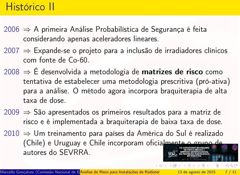 2008 É desenvolvida a metodologia de matrizes de risco como tentativa de estabelecer uma metodologia prescritiva (pró-ativa) para a análise.