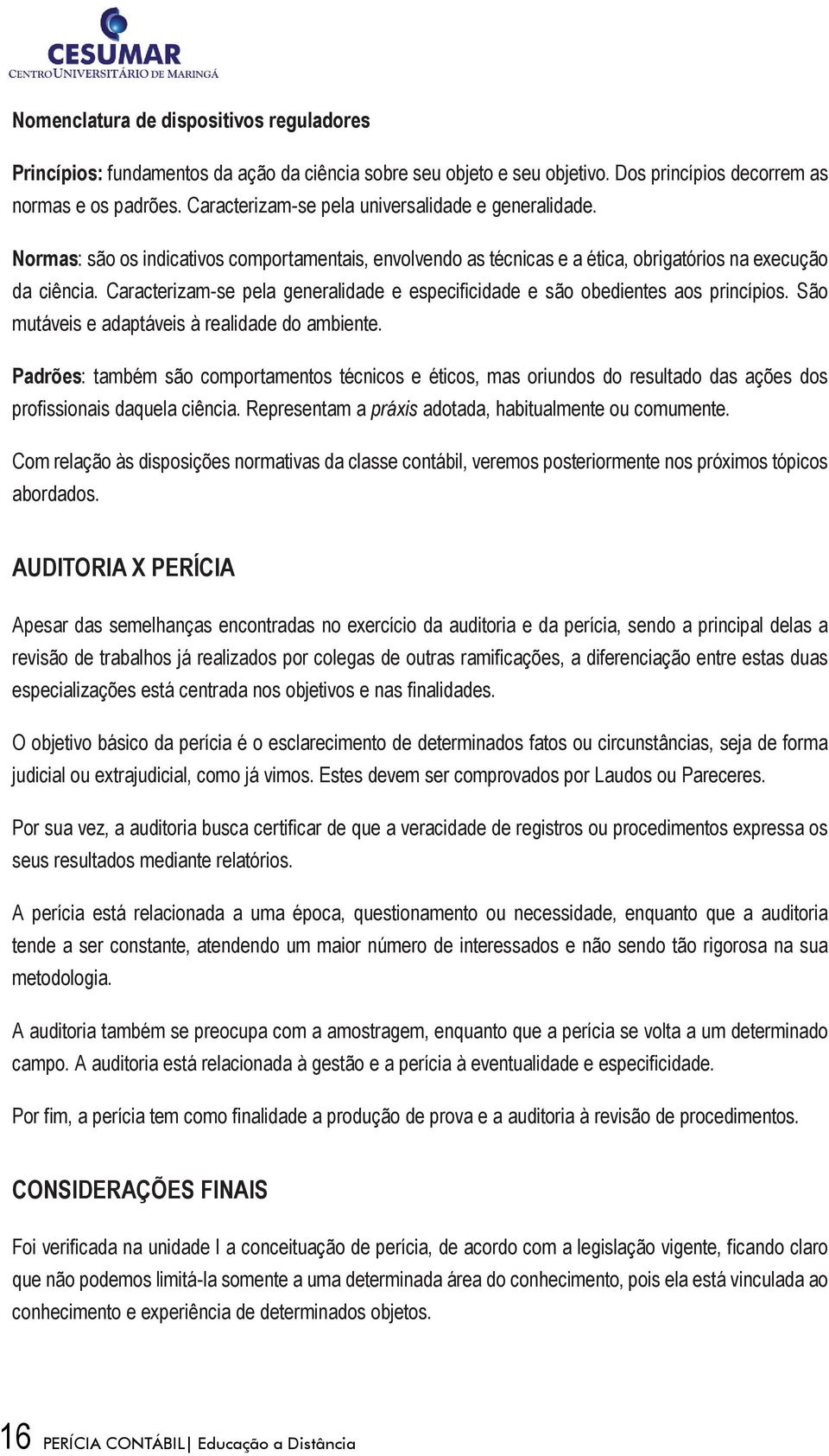 Caracterizam-se pela generalidade e especificidade e são obedientes aos princípios. São mutáveis e adaptáveis à realidade do ambiente.