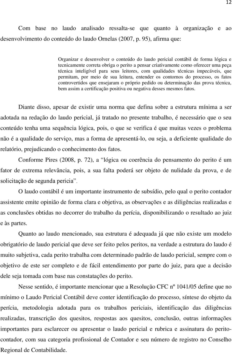 para seus leitores, com qualidades técnicas impecáveis, que permitam, por meio de sua leitura, entender os contornos do processo, os fatos controvertidos que ensejaram o próprio pedido ou