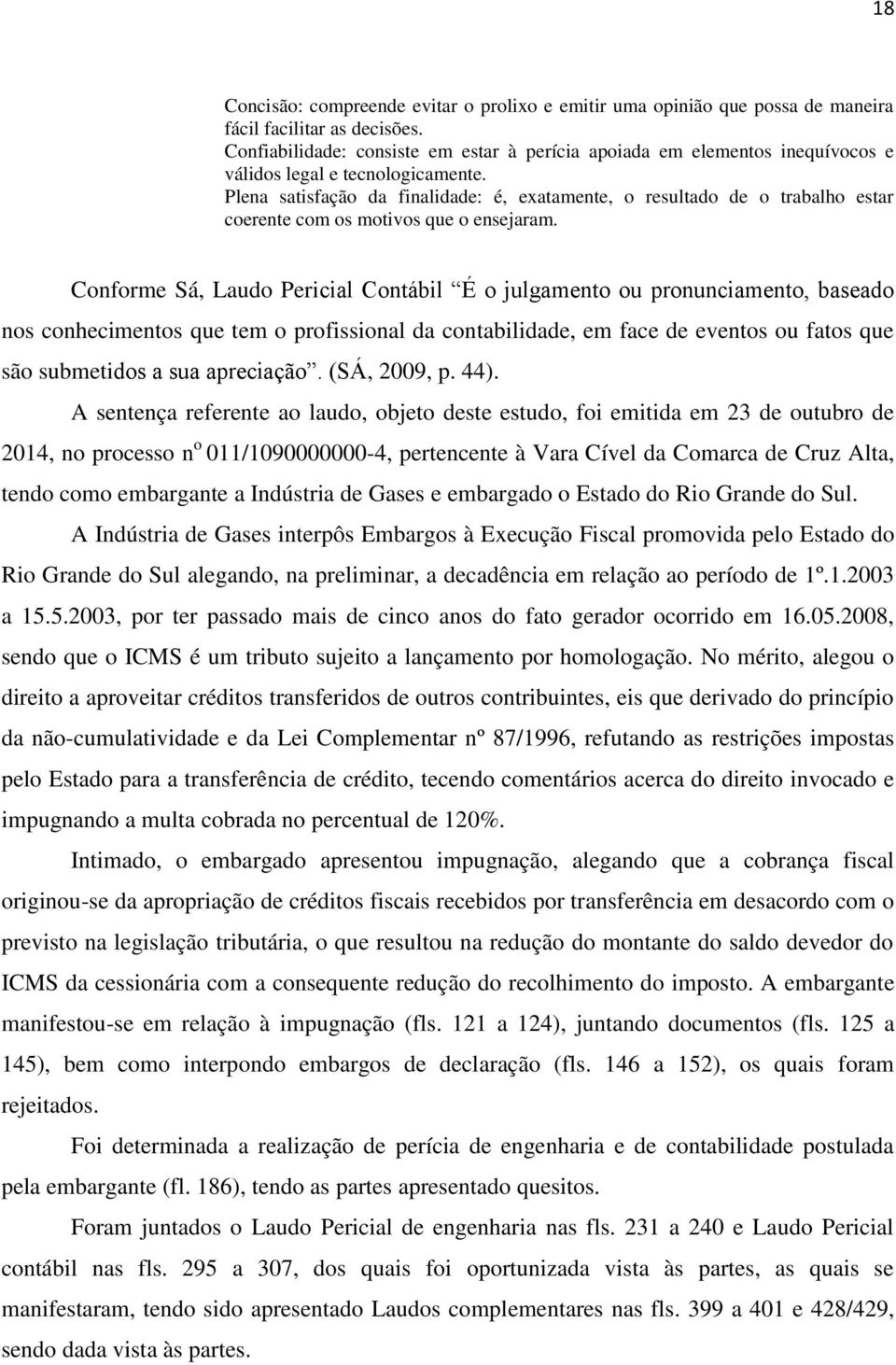 Plena satisfação da finalidade: é, exatamente, o resultado de o trabalho estar coerente com os motivos que o ensejaram.