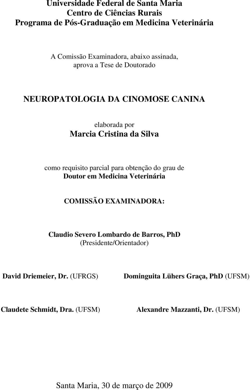 obtenção do grau de Doutor em Medicina Veterinária COMISSÃO EXAMINADORA: Claudio Severo Lombardo de Barros, PhD (Presidente/Orientador) David