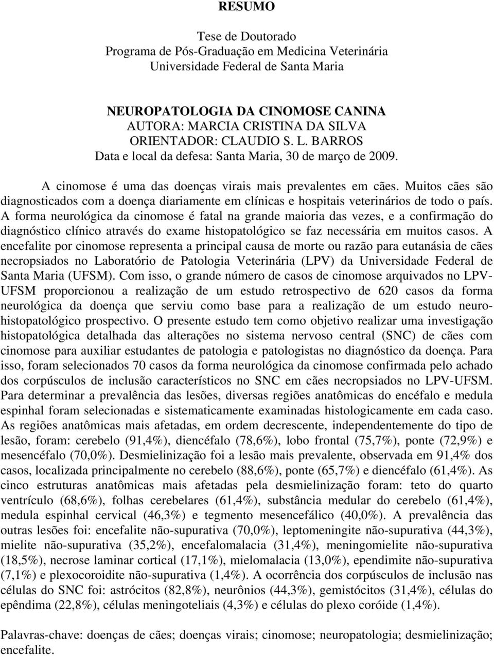 Muitos cães são diagnosticados com a doença diariamente em clínicas e hospitais veterinários de todo o país.