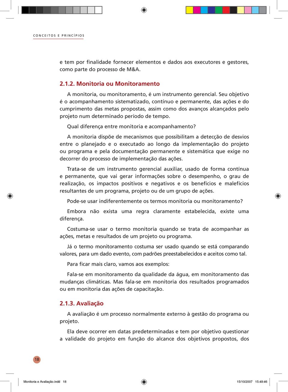 Seu objetivo é o acompanhamento sistematizado, contínuo e permanente, das ações e do cumprimento das metas propostas, assim como dos avanços alcançados pelo projeto num determinado período de tempo.