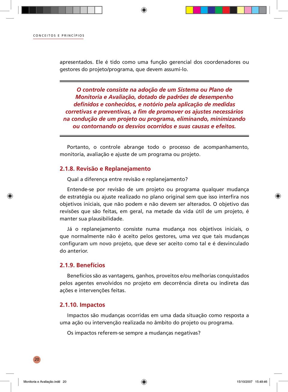 fim de promover os ajustes necessários na condução de um projeto ou programa, eliminando, minimizando ou contornando os desvios ocorridos e suas causas e efeitos.