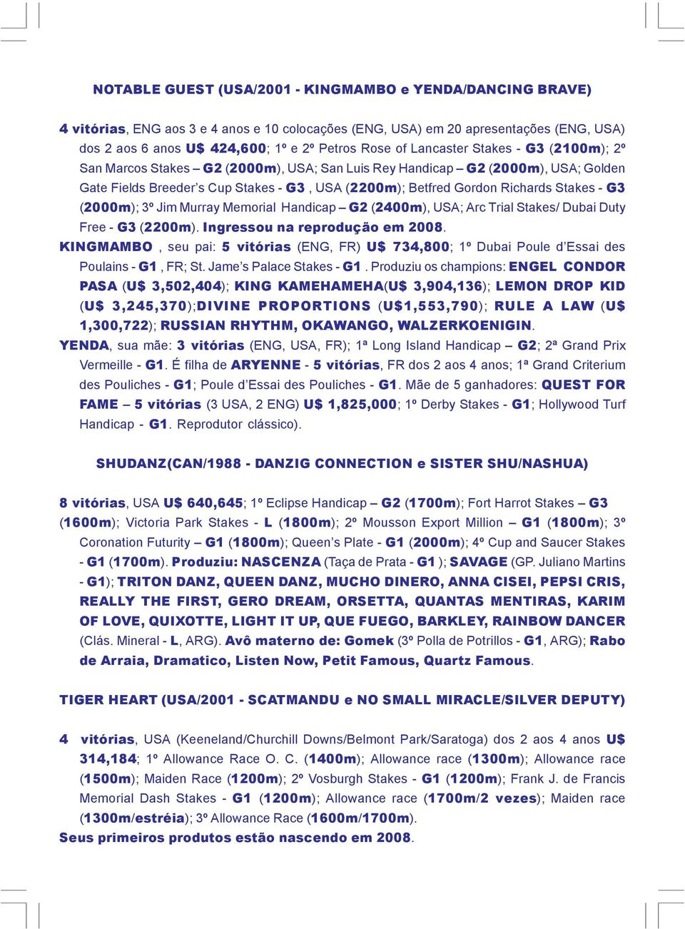 G3 (2000m); 3º Jim Murray Memorial Handicap G2 (2400m), USA; Arc Trial Stakes/ Dubai Duty Free - G3 (2200m). Ingressou na reprodução em 2008.