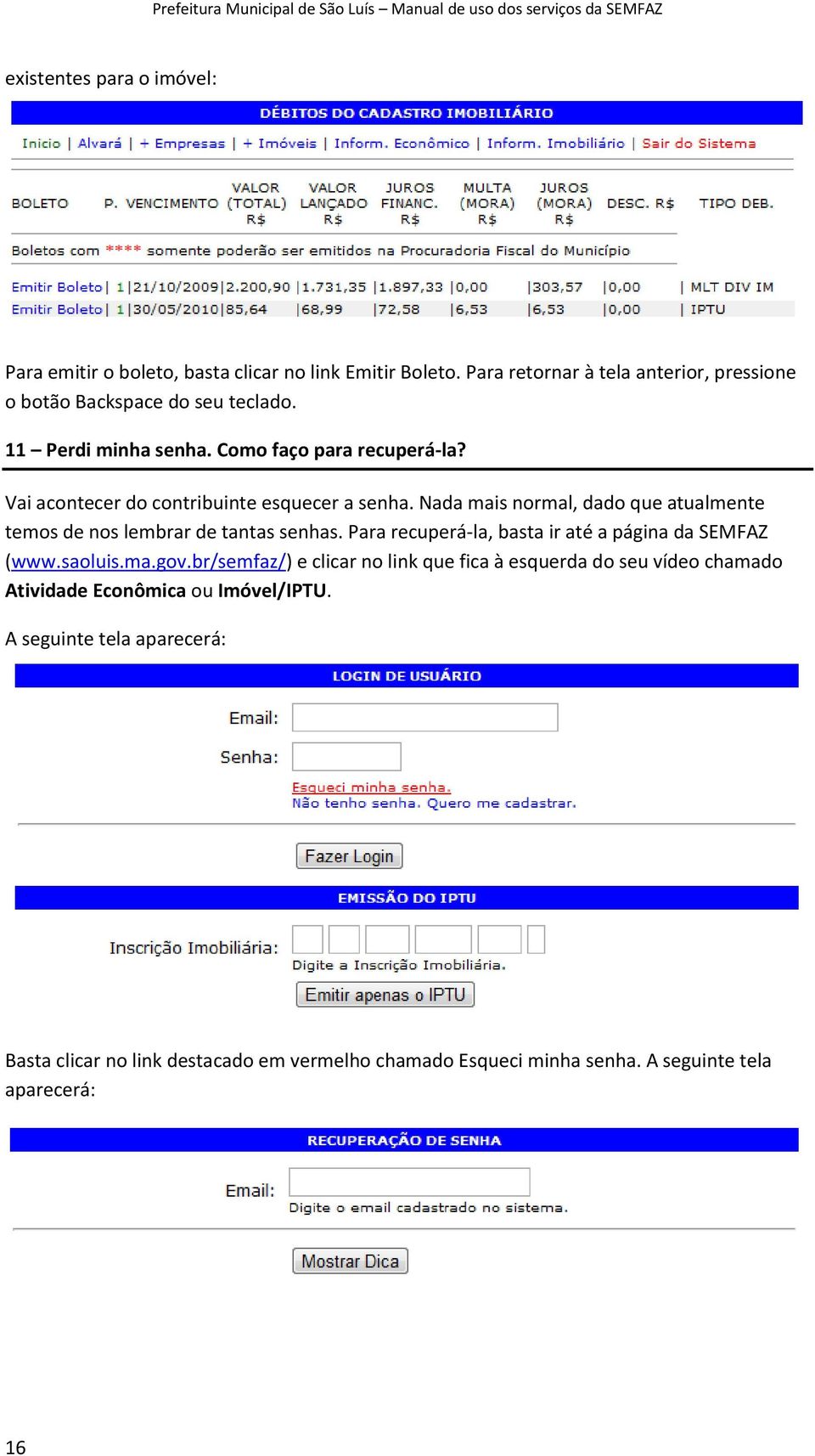 Nada mais normal, dado que atualmente temos de nos lembrar de tantas senhas. Para recuperá-la, basta ir até a página da SEMFAZ (www.saoluis.ma.gov.