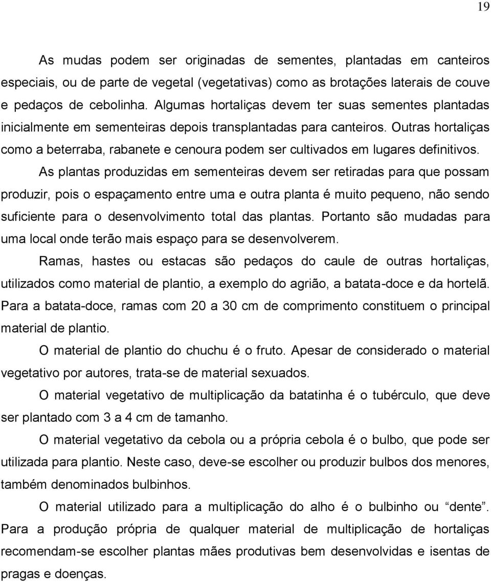 Outras hortaliças como a beterraba, rabanete e cenoura podem ser cultivados em lugares definitivos.