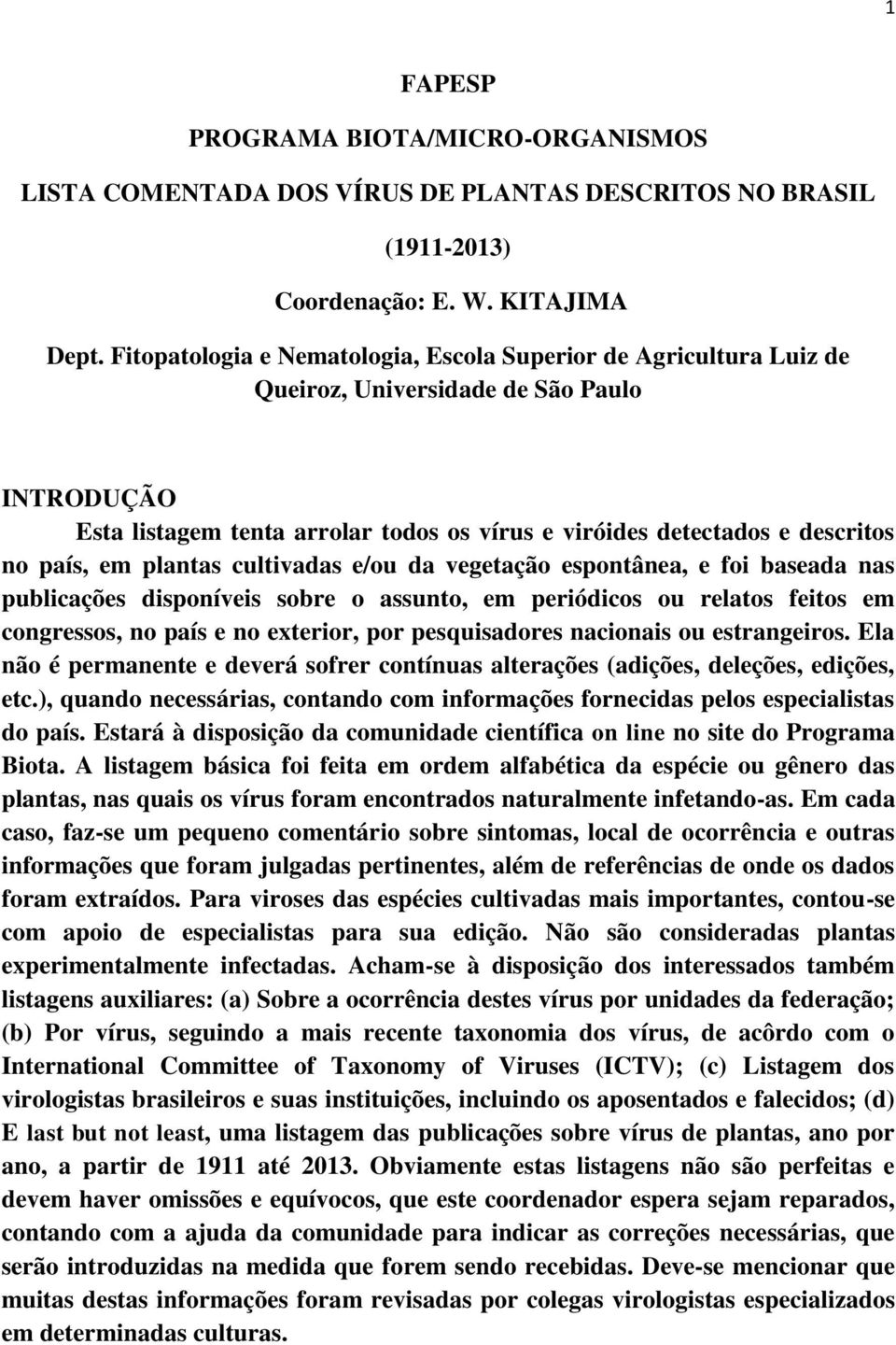 em plantas cultivadas e/ou da vegetação espontânea, e foi baseada nas publicações disponíveis sobre o assunto, em periódicos ou relatos feitos em congressos, no país e no exterior, por pesquisadores