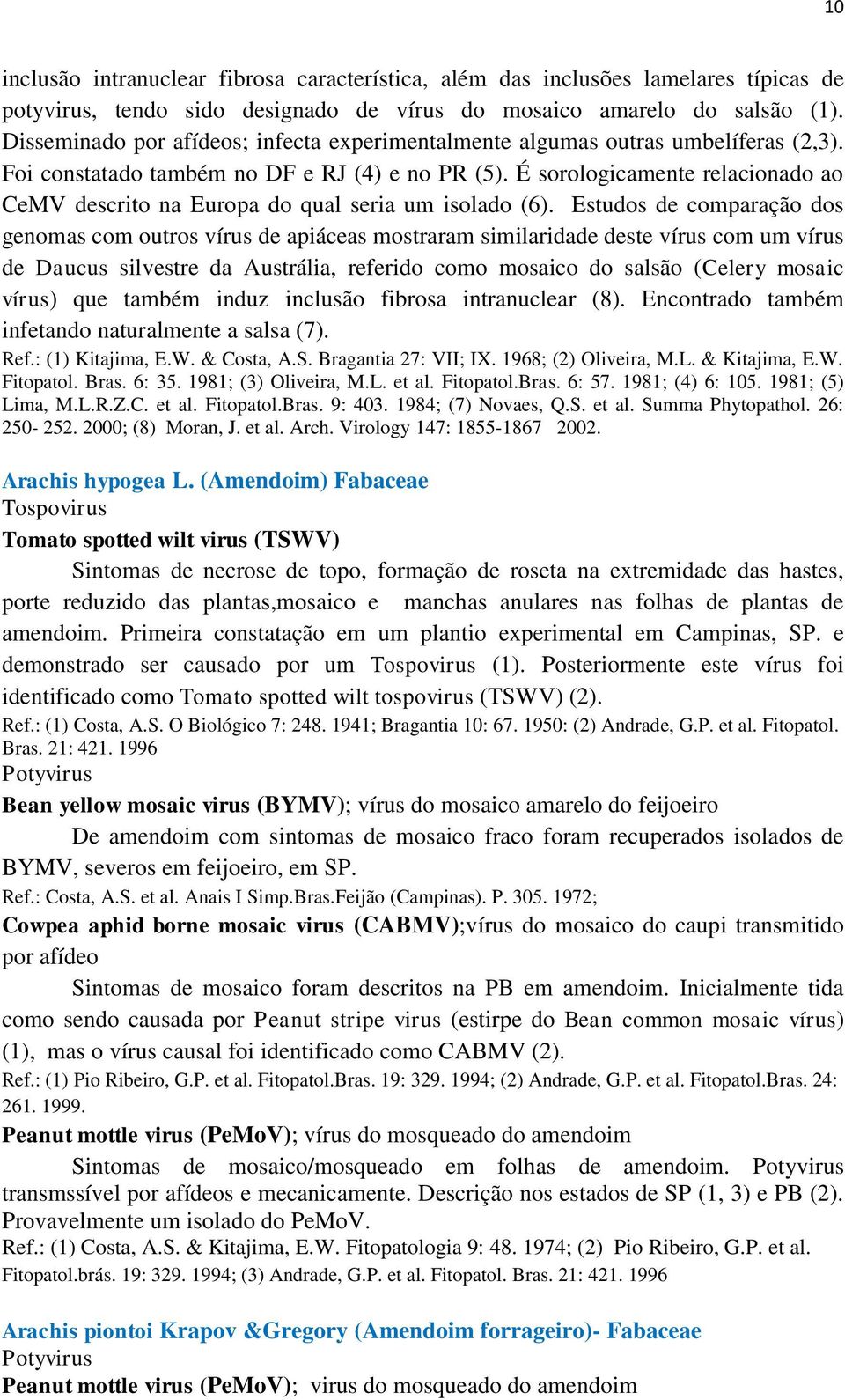 É sorologicamente relacionado ao CeMV descrito na Europa do qual seria um isolado (6).