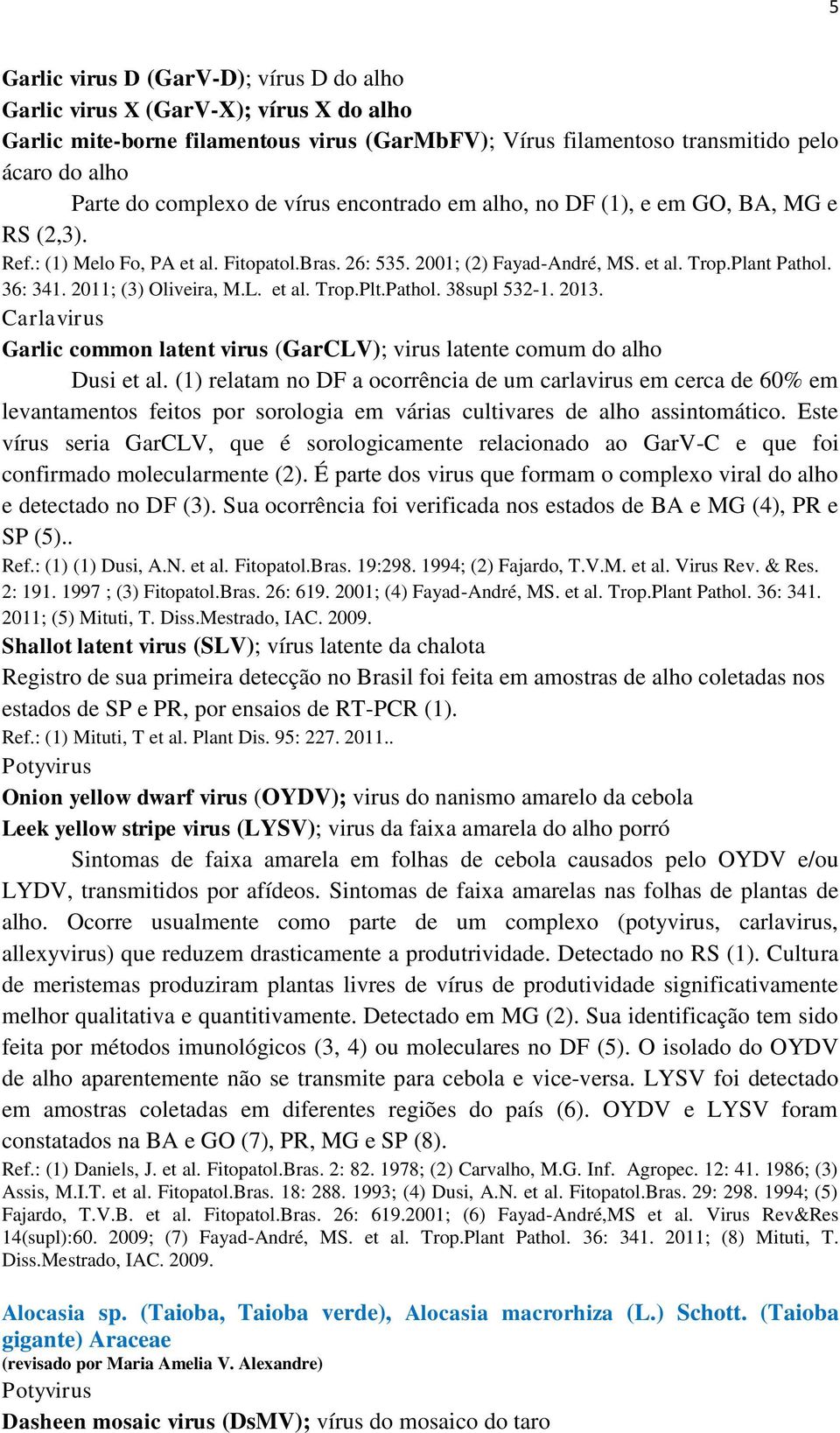 2011; (3) Oliveira, M.L. et al. Trop.Plt.Pathol. 38supl 532-1. 2013. Carlavirus Garlic common latent virus (GarCLV); virus latente comum do alho Dusi et al.