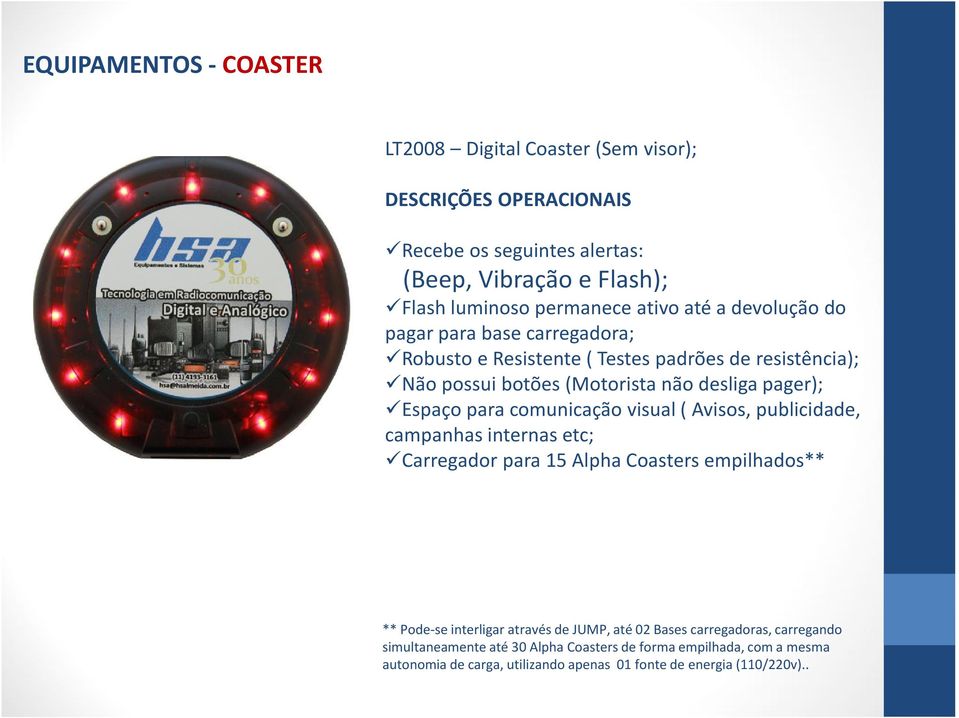 para comunicação visual ( Avisos, publicidade, campanhas internas etc; Carregador para 15 Alpha Coasters empilhados** ** Pode-se interligar através de JUMP, até 02