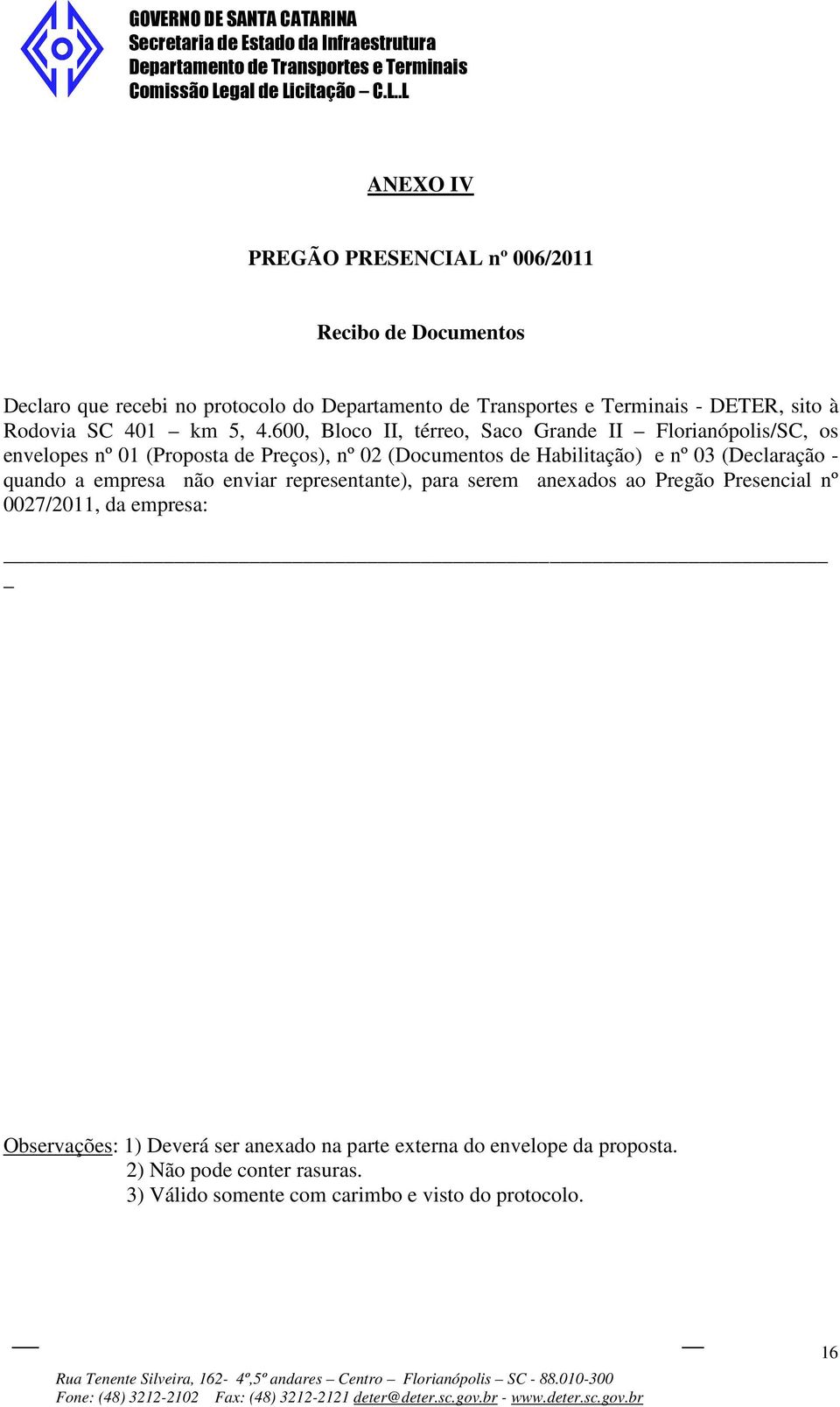 (Declaração - quando a empresa não enviar representante), para serem anexados ao Pregão Presencial nº 0027/2011, da empresa: Observações: