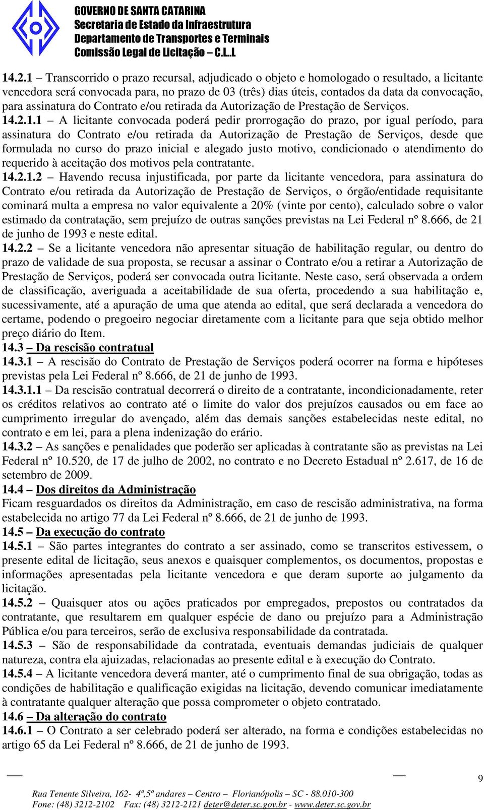 .2.1.1 A licitante convocada poderá pedir prorrogação do prazo, por igual período, para assinatura do Contrato e/ou retirada da Autorização de Prestação de Serviços, desde que formulada no curso do